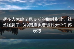 很多人忽略了尼克斯的即时指数，就差摊牌了（49图库免费资料大全伤停表被