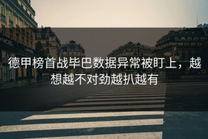 德甲榜首战毕巴数据异常被盯上，越想越不对劲越扒越有