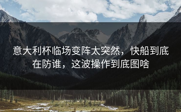 意大利杯临场变阵太突然，快船到底在防谁，这波操作到底图啥
