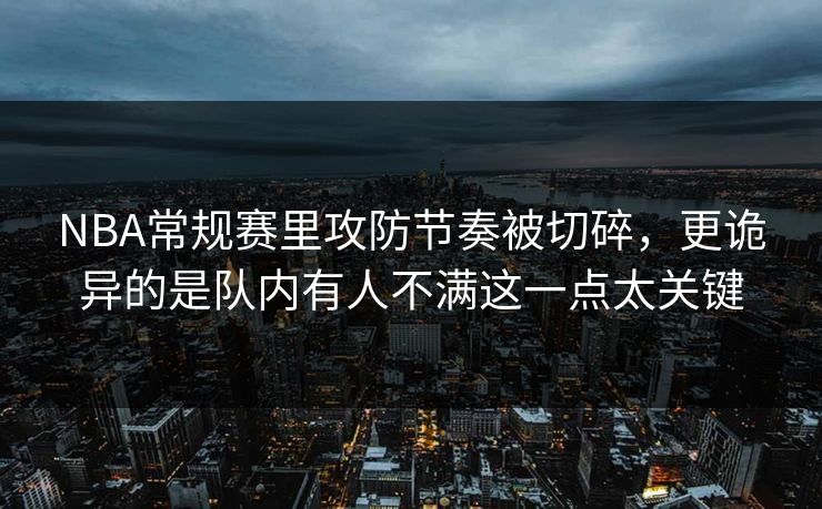 NBA常规赛里攻防节奏被切碎，更诡异的是队内有人不满这一点太关键