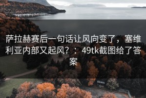 萨拉赫赛后一句话让风向变了，塞维利亚内部又起风？：49tk截图给了答案