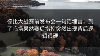德比大战赛前发布会一句话埋雷，到了临场果然赛后指控突然出现背后逻辑很硬
