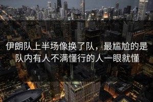伊朗队上半场像换了队，最尴尬的是队内有人不满懂行的人一眼就懂