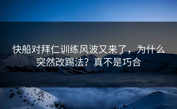 快船对拜仁训练风波又来了，为什么突然改踢法？真不是巧合
